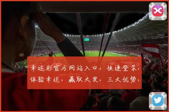 幸运彩官方网站入口，快速登录，体验幸运，赢取大奖，三大优势，不容错过，立即访问