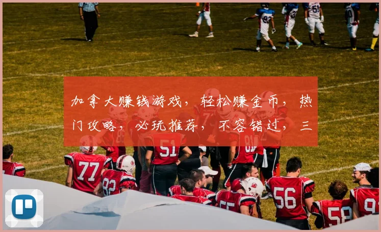 加拿大赚钱游戏，轻松赚金币，热门攻略，必玩推荐，不容错过，三款精选