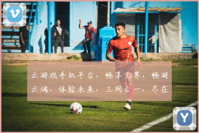 云游戏手机平台，畅享无界，畅游云端，体验未来，三网合一，尽在掌握。