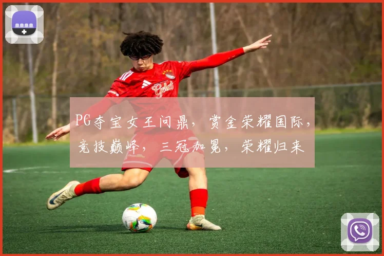 PG夺宝女王问鼎，赏金荣耀国际，竞技巅峰，三冠加冕，荣耀归来